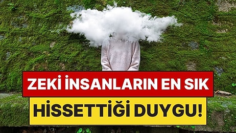 Zeki İnsanların En Sık Hissettiği Duygu Açıklandı