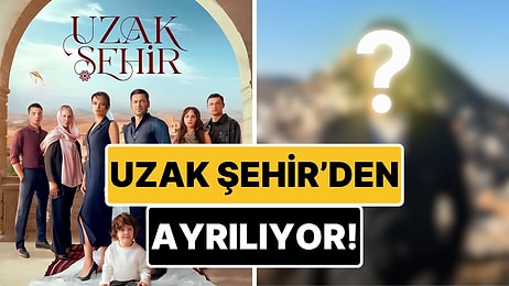 Sezon Finali Öncesi Bir Ayrılık Daha: Uzak Şehir'in Fenomen Oyuncusu Diziden Çıkıyor!