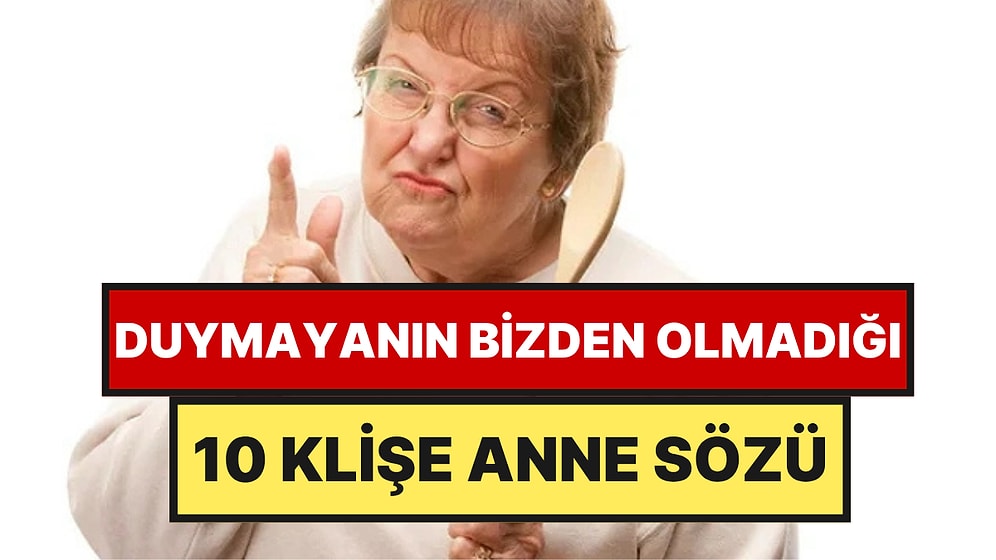 Duymayanın Bizden Olmadığı 10 Klişe Anne Sözü