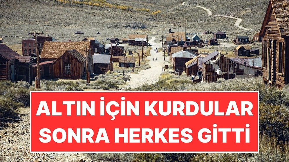 Altın İçin Kasaba Kurdular: Şimdi Sokaklarında Kimse Yaşamıyor