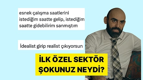 Özel Sektör Deneyimlerinde Yaşadıkları İlk Şokları Paylaşan Çalışanlar