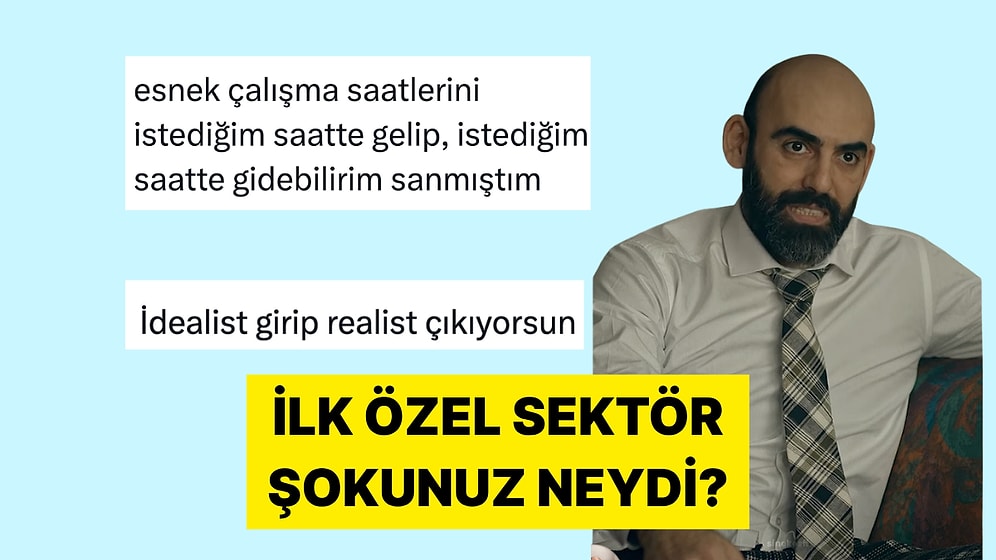 Özel Sektör Deneyimlerinde Yaşadıkları İlk Şokları Paylaşan Çalışanlar