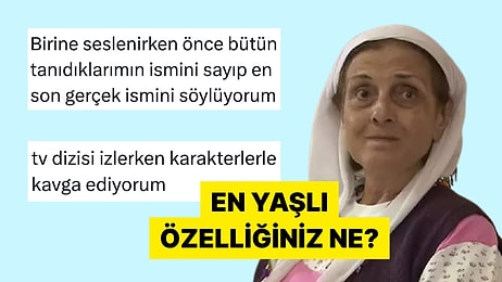 En Yaşlı Özelliklerini Anlatarak Ruh Yaşlarını Yansıtan Kişiler