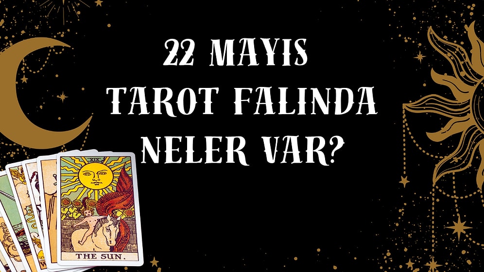 Tarot Falına Göre 22 Mayıs Cuma Günü Senin İçin Nasıl Geçecek?