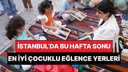 İstanbul'da Bu Hafta Sonu Çocuklarla Yapılacak Etkinlikler: 23 - 24 Mayıs Aileniz İçin Çok Eğlenceli Gelecek!