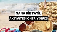 Sana Bir Tatil Aktivitesi Öneriyoruz!