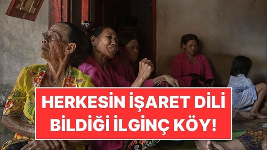 Bu Köyde Herkes İşaret Dili Biliyor: Nedeni Yıllar Öncesine Dayanıyor