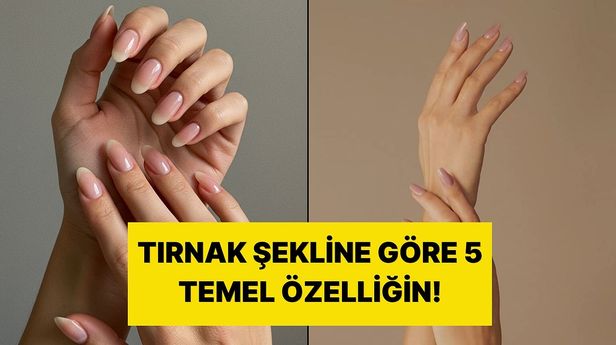Tırnak Şeklin Karakterini Ele Veriyor!