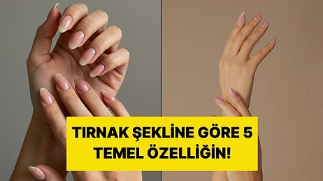 Tırnak Yapına Göre 5 Kişilik Özelliğin!