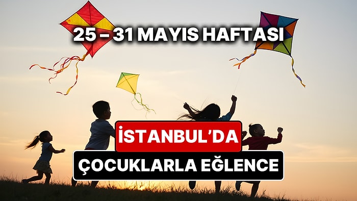 25 – 31 Mayıs İstanbul Çocuk Etkinlikleri Takvimi: Kurban Bayramı Etkinlikleri ve Haftanın Eğlence Rotası