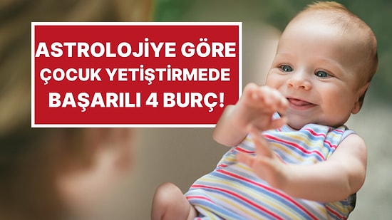 Astrolojiye Göre Çocuk Yetiştirmede Son Derece Başarılı Olan 4 Burç