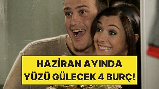 Haziran Ayında Yüzü En Çok Gülecek 4 Burç