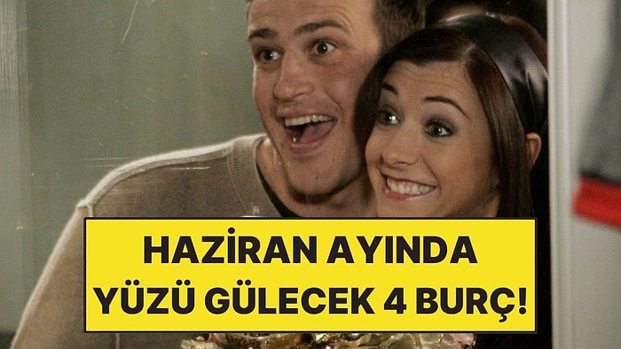 Haziran Ayında Yüzü En Çok Gülecek 4 Burç