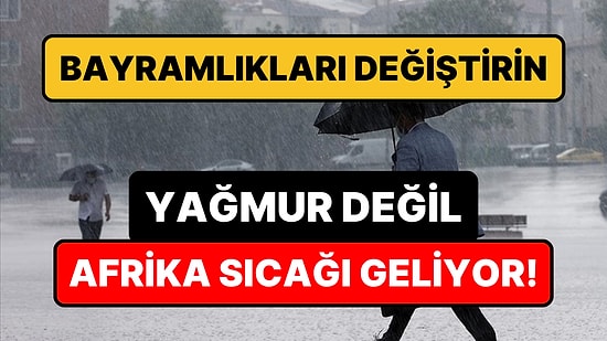 Yağmur Bekleniyordu: Kurban Bayramı'nın Birinci Günü Afrika Sıcakları Gelecek!