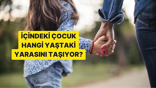 İçindeki Çocuk Hangi Yaştaki Yarasını Taşıyor?