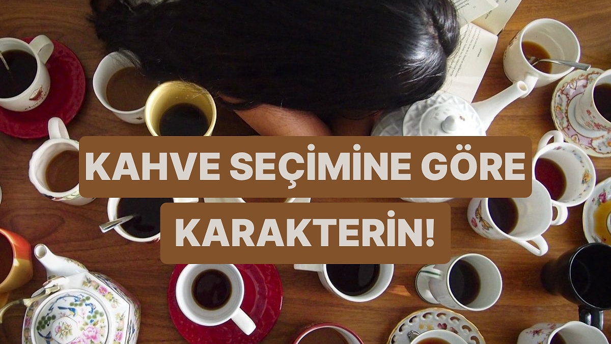 Bize Bir Kahve Sipariş Et, Karakterini Analiz Edelim!