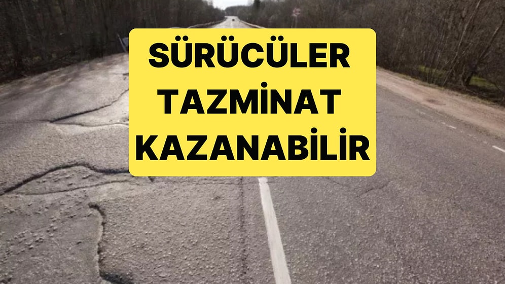 Bozuk ve Yarık Yollar Sebebiyle Zarar Gören Sürücüler Tazminat Talebinde Bulunabilir