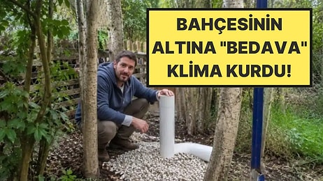 Evi Toprakla Soğuttu: Evinin Altına Kurduğu Sistemle Klima Kullanmayı Bıraktı