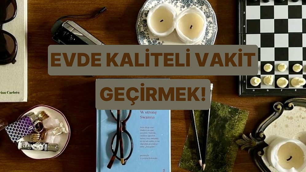 Evde Kaliteli Vakit Geçirmeni Sağlayacak Bir Öneri Veriyoruz!
