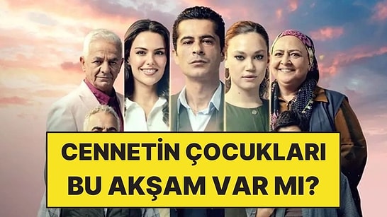 Cennetin Çocukları Bu Akşam Var mı, Yok mu? Cennetin Çocukları Yeni Bölüm Ne Zaman?