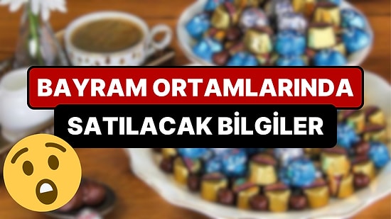 Bayramda Akrabalara Satılacak Birbirinden İlginç Bilgiler