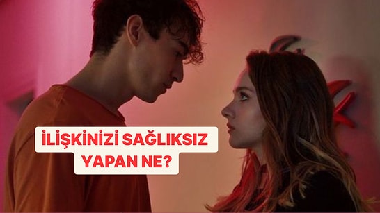 Sizin İlişkinizi Sağlıksız Yapan Nokta Ne?