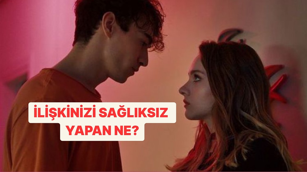 Sizin İlişkinizi Sağlıksız Yapan Nokta Ne?