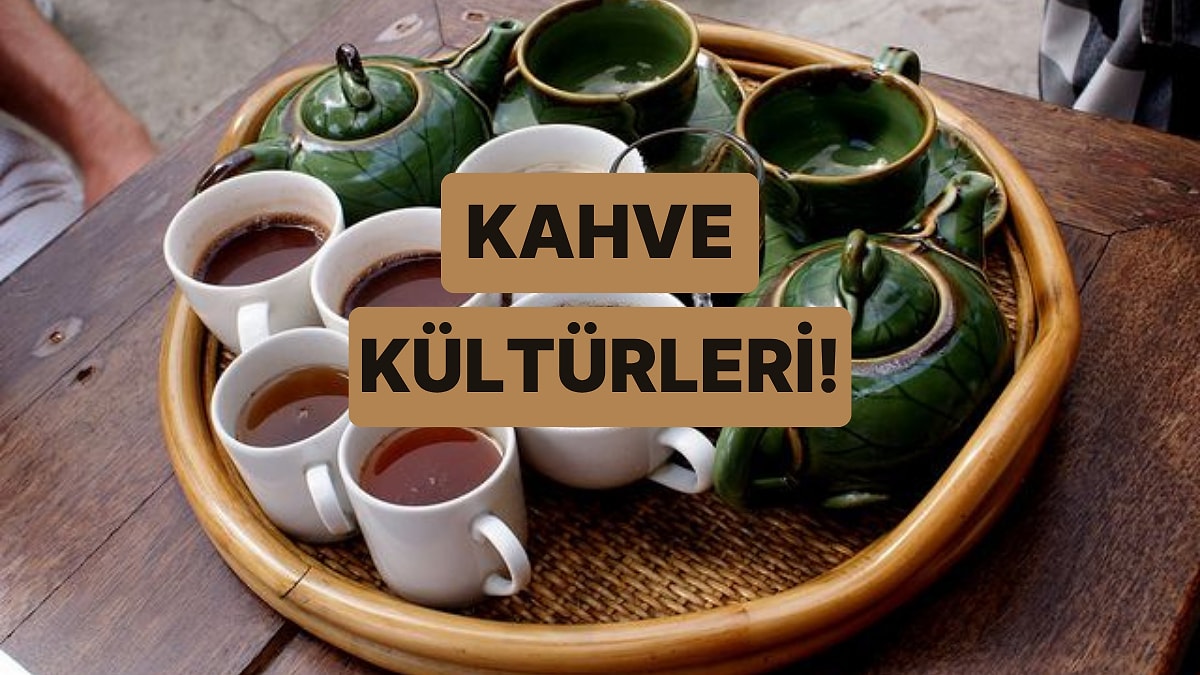 Hangi Ülkede Nasıl İçilir? Dünya Kahve Kültürlerini İnceliyoruz!