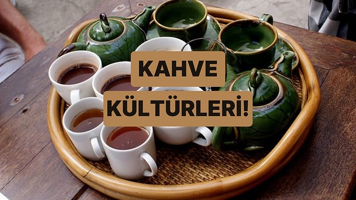 Hangi Ülkede Nasıl İçilir? Dünya Kahve Kültürlerini İnceliyoruz!