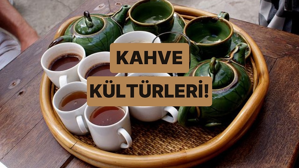 Hangi Ülkede Nasıl İçilir? Dünya Kahve Kültürlerini İnceliyoruz!