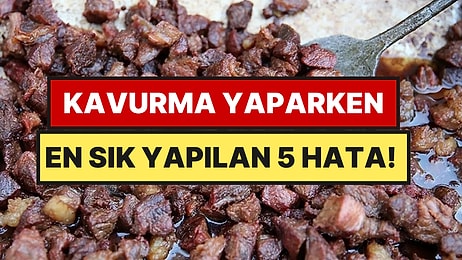 Kavurma Yaparken En Sık Yapılan 5 Hata