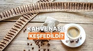Aslında Bir Keçi Çobanının Keşfi! Kahvenin Tarihini Sizin İçin Anlattık