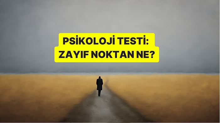 Psikoloji Testi: Senin Zayıf Noktan Ne?