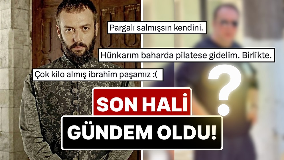 Pargalı İbrahim’in Son Hali Olay Oldu: Okan Yalabık’ın Aldığı Kilolar Gündem Yarattı!