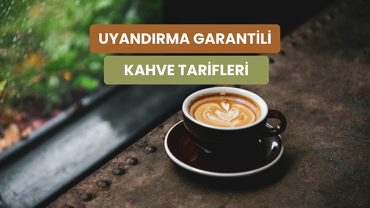 Sabah Uyanamayanlar İçin En Etkili 10 Kahve