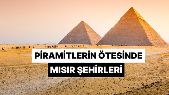 Mısır'ın Sadece Piramitlerden İbaret Olmadığını Kanıtlayan Turizm Şehirleri