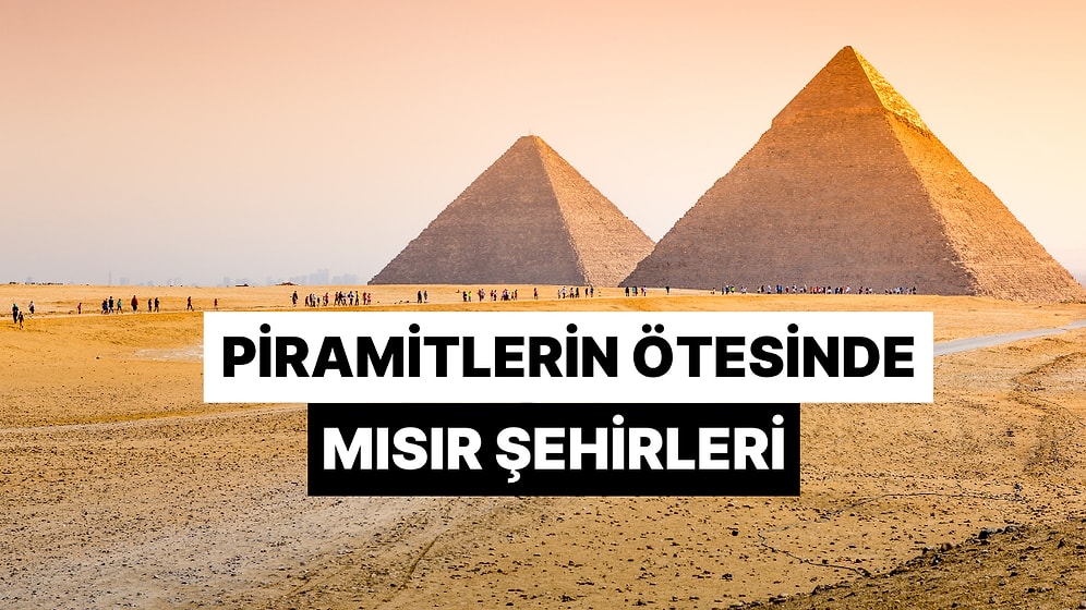 Mısır'ın Sadece Piramitlerden İbaret Olmadığını Kanıtlayan Turizm Şehirleri