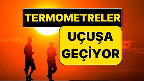 Termometreler Fırlayacak: Meteoroloji Sıcakların Yükseleceği Tarihini Açıkladı