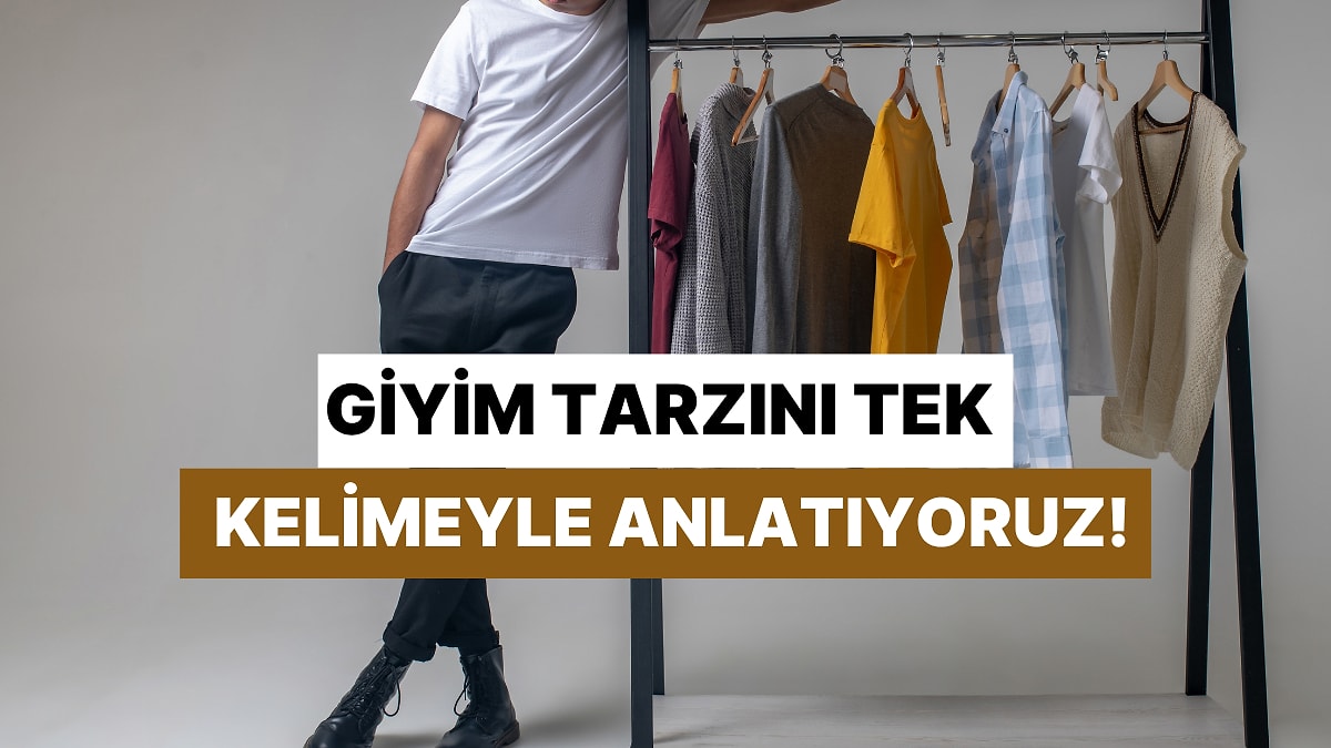 Senin Giyim Tarzını Tek Bir Kelimeyle Anlatıyoruz!