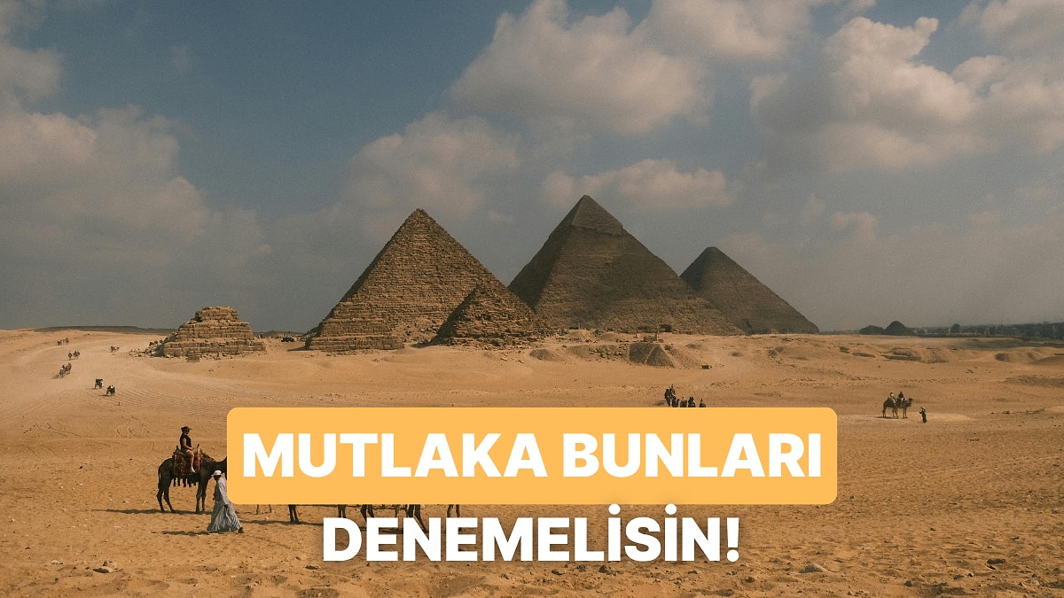 Mısır’ın Büyüleyici Atmosferinde Mutlaka Deneyimlemen Gereken Şeyler