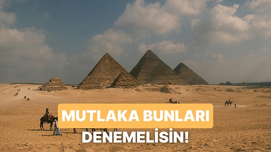 Mısır’ın Büyüleyici Atmosferinde Mutlaka Deneyimlemen Gereken Şeyler