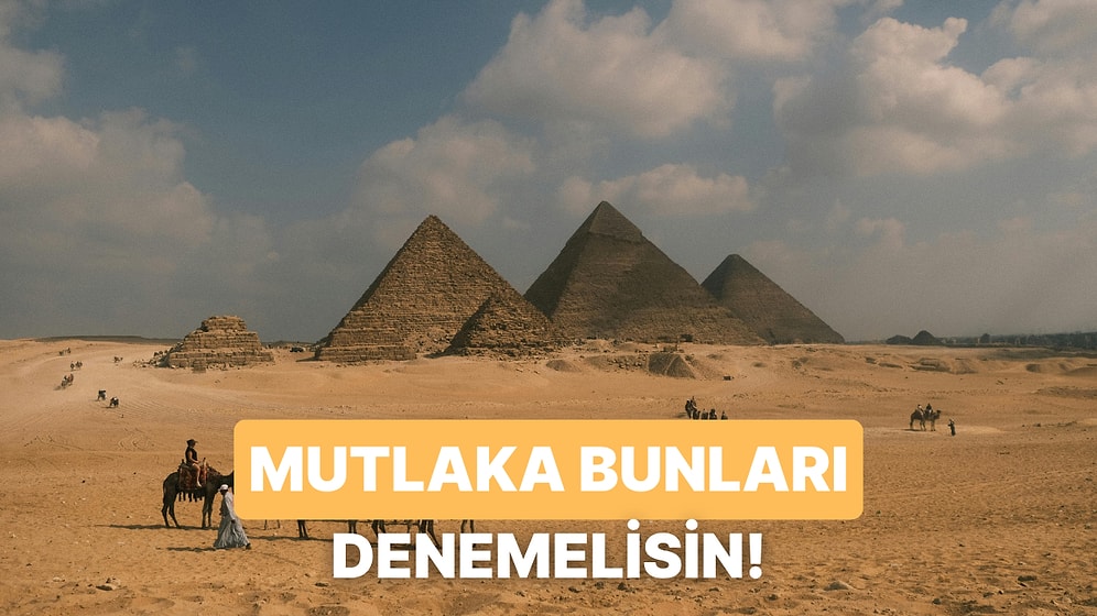 Mısır’ın Büyüleyici Atmosferinde Mutlaka Deneyimlemen Gereken Şeyler