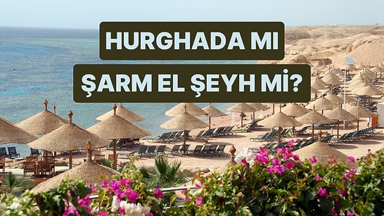 Hurghada mı Şarm El Şeyh mi? Kararsız Kalanlar İçin Karşılaştırdık!