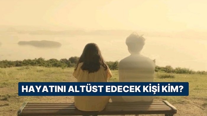 Hayatını Tepetaklak Edecek O Kişinin İsminin İlk Harfini Açıklıyoruz!