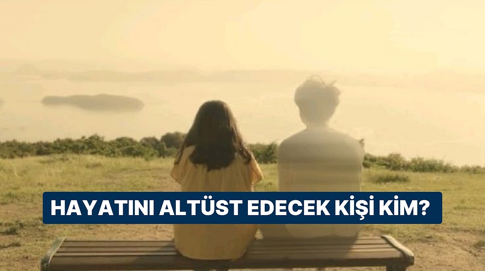 Hayatını Tepetaklak Edecek O Kişinin İsminin İlk Harfini Açıklıyoruz!