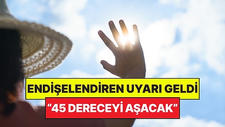 Meteorolojiden Endişelendiren Açıklama: Hava Sıcaklığı 45 Dereceyi Aşacak