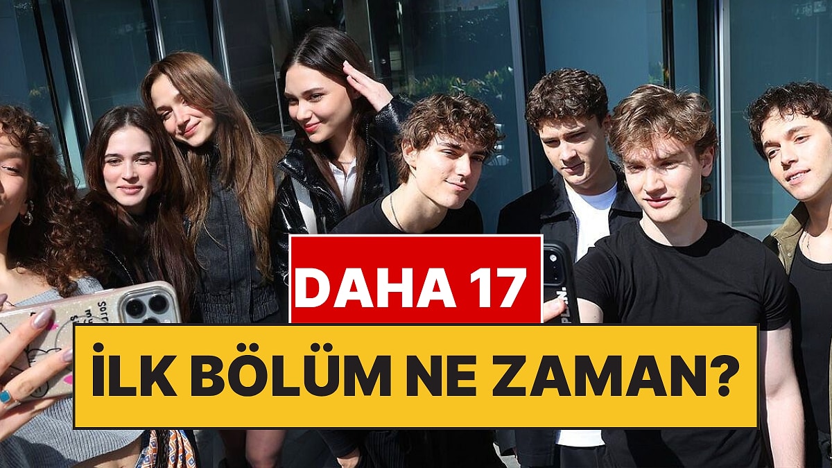 Daha 17 Bu Akşam Var mı, Yok mu? Daha 17 İlk Bölüm Ne Zaman?