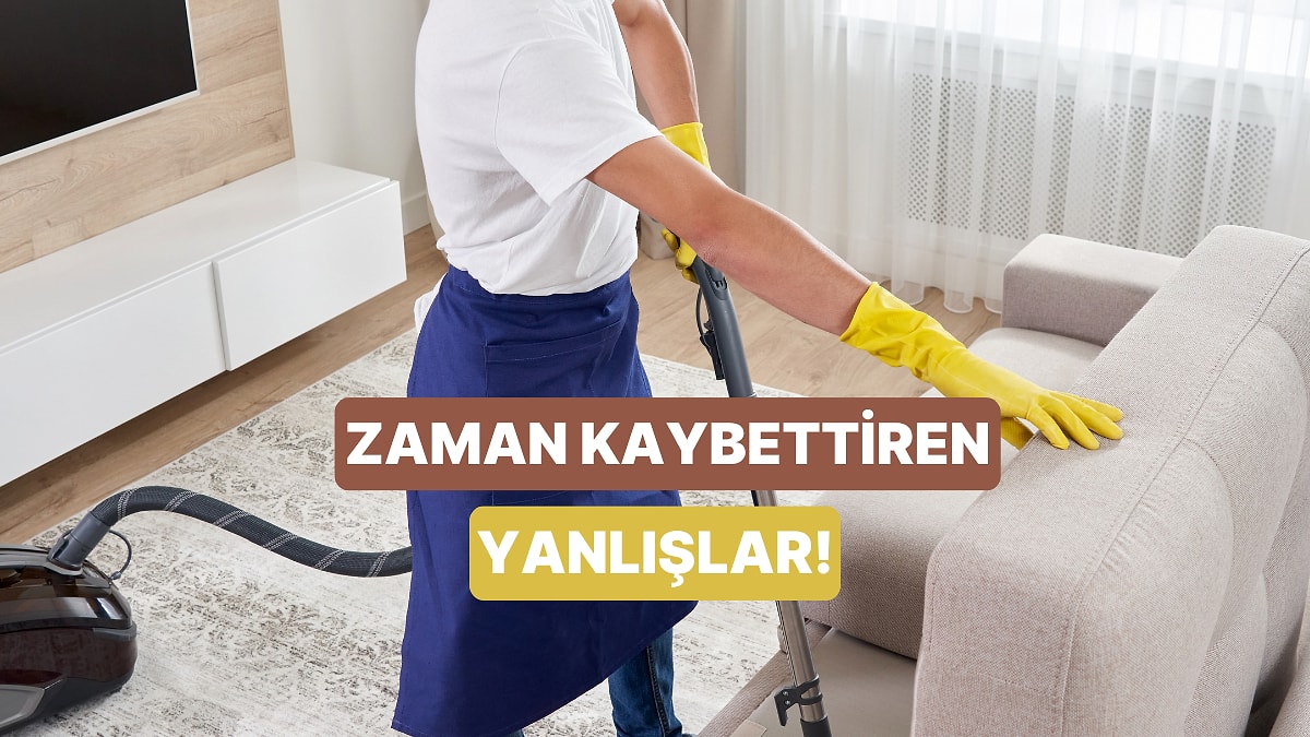 Temizlikte Zaman Kaybettiren 10 Büyük Yanlış