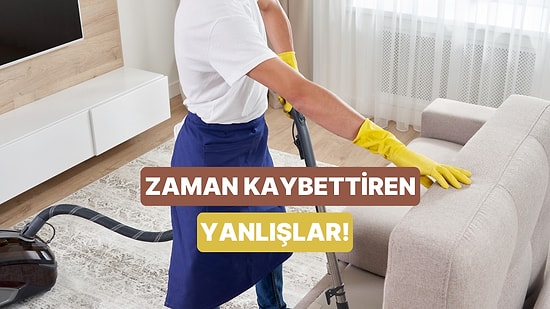 Temizlikte Zaman Kaybettiren 10 Büyük Yanlış