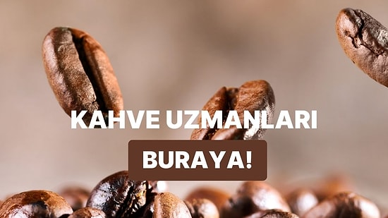 Bu Kahve Çekirdeklerinin Hangi Ülkede Yetiştirildiğini Bulabilecek misin?